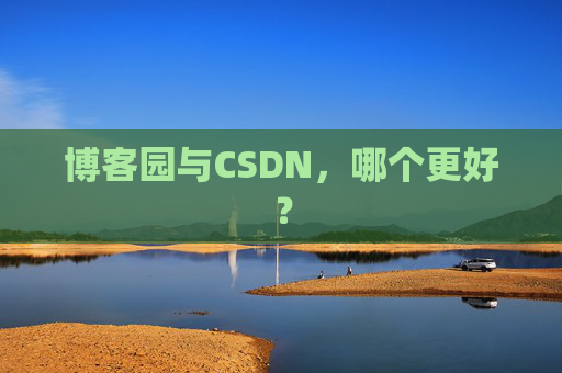 博客园与CSDN，哪个更好？